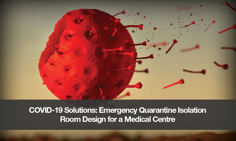 COVID-19 Solutions: Emergency Quarantine Isolation Room Design for a Medical Centre